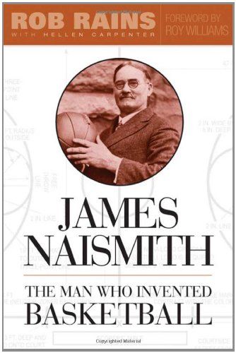 Book by Rob Rains - JAMES NAISMITH: THE MAN WHO INVENTED BASKETBALL